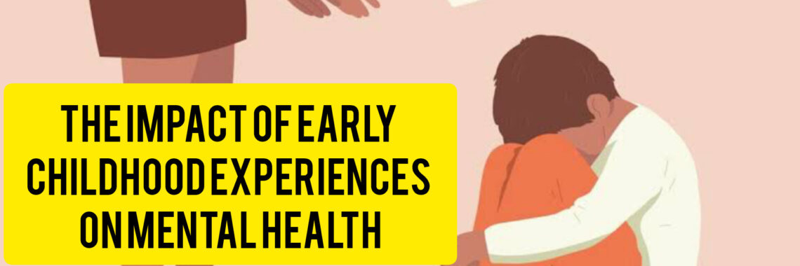 The Impact of Early Childhood Experiences on Mental Health