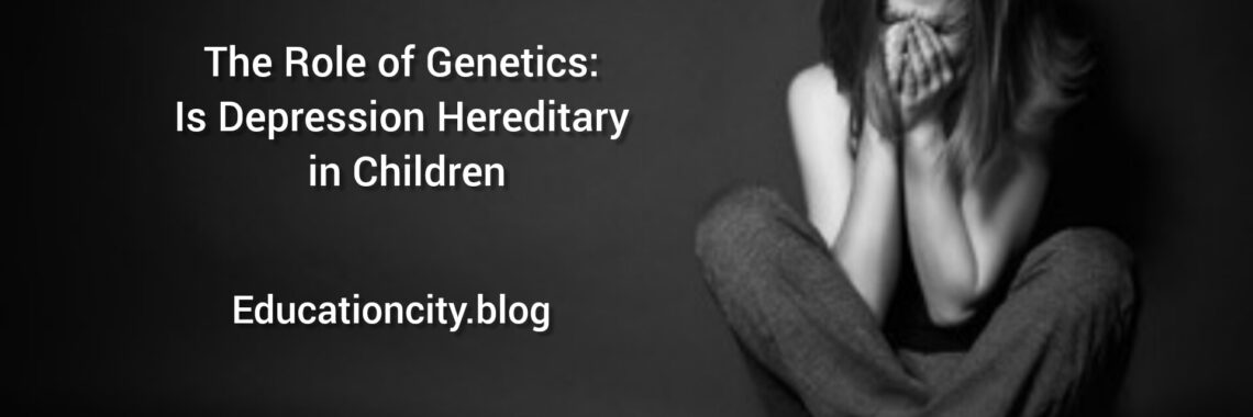 The Role of Genetics: Is Depression Hereditary in Children