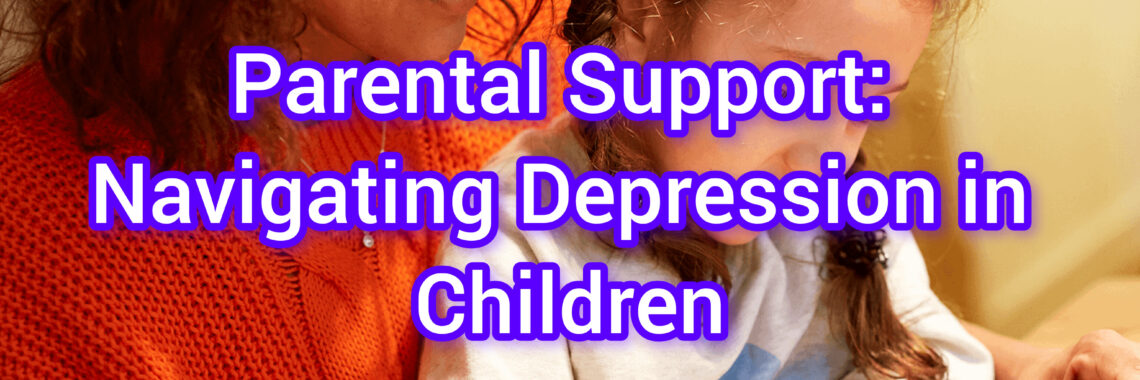 Parental Support: Navigating Depression in Children